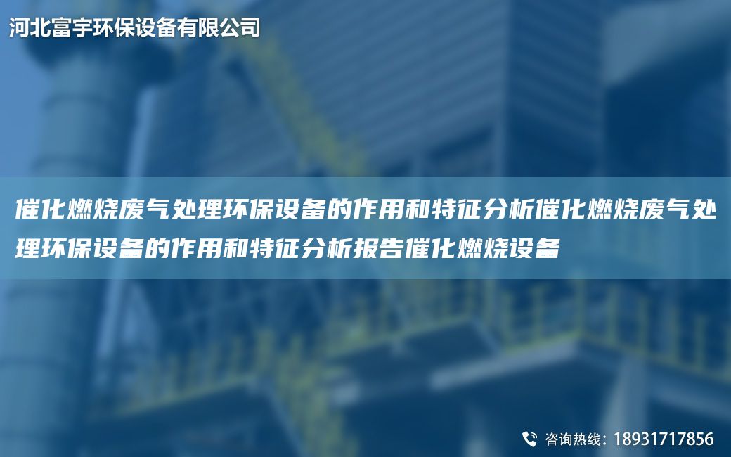 催化燃燒廢氣處理環保設備的作用和特征分析催化燃燒廢氣處理環保設備的作用和特征分析報告催化燃燒設備