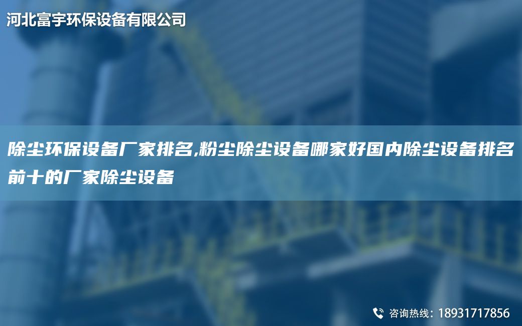 除塵環保設備廠家排M,粉塵除塵設備哪家好G內除塵設備排M前十的廠家除塵設備