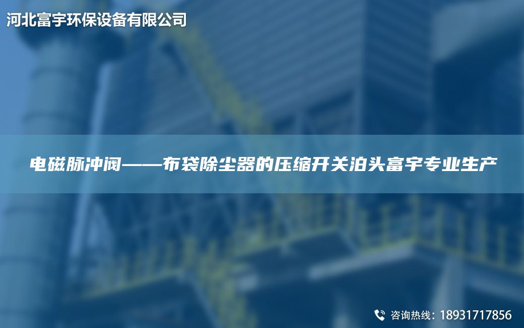 電磁脈沖閥——布袋除塵器的壓縮開關泊頭富宇專業生產